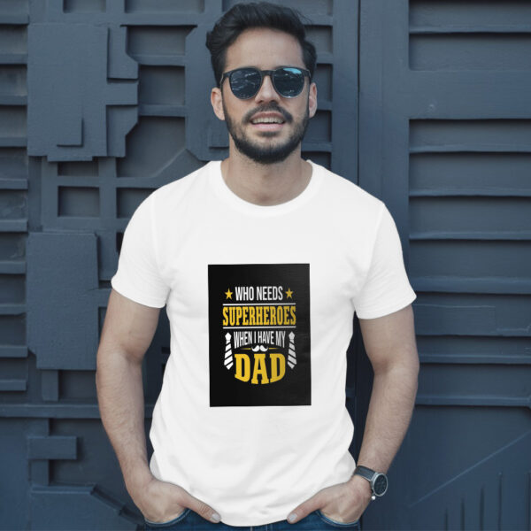 Who Needs Superheroes When I Have My Dad T-Shirt - Image 10